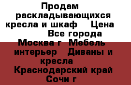 Продам 2 раскладывающихся кресла и шкаф  › Цена ­ 3 400 - Все города, Москва г. Мебель, интерьер » Диваны и кресла   . Краснодарский край,Сочи г.